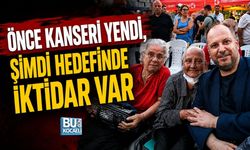 ÖNCE KANSERİ YENDİ, ŞİMDİ HEDEFİNDE İKTİDAR VAR