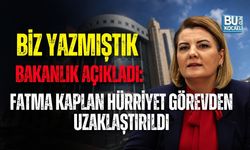 BİZ YAZMIŞTIK, BAKANLIK AÇIKLADI: FATMA KAPLAN HÜRRİYET GÖREVDEN UZAKLAŞTIRILDI