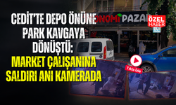 CEDİT’TE DEPO ÖNÜNE PARK KAVGAYA DÖNÜŞTÜ: MARKET ÇALIŞANINA SALDIRI KAMERADA