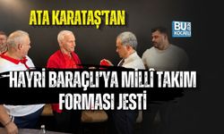 ATA KARATAŞ’TAN HAYRİ BARAÇLI’YA MİLLÎ TAKIM FORMASI JESTİ