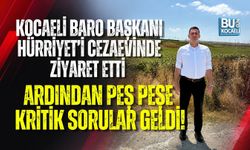 KOCAELİ BARO BAŞKANI HÜRRİYET’İ CEZAEVİNDE ZİYARET ETTİ: ARDINDAN PEŞ PEŞE KRİTİK SORULAR GELDİ!