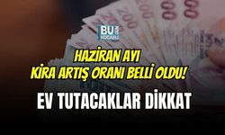 EV TUTMAK İSTEYENLER DİKKAT! HAZİRAN AYI KİRA ARTIŞ ORANI BELLİ OLDU!