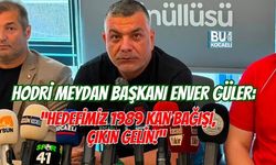 HODRİ MEYDAN BAŞKANI ENVER GÜLER: “HEDEFİMİZ 1989 KAN BAĞIŞI, ÇIKIN GELİN!”