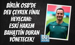 BİRLİK OSB’DE DEV ÇEYREK FİNAL HEYECANI: FİNALİ FİFA KOKARTLI ESKİ HAKEM BAHATTİN DURAN YÖNETECEK!