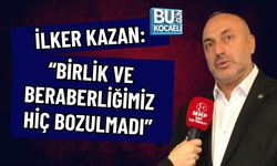 İLKER KAZAN: “BİRLİK VE BERABERLİĞİMİZ HİÇ BOZULMADI”
