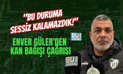 "BU DURUMA SESSİZ KALAMAZDIK!" ENVER GÜLER'DEN KAN BAĞIŞI ÇAĞRISI