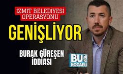 İZMİT BELEDİYESİ OPERASYONU GENİŞLİYOR: BURAK GÜREŞEN İDDİASI
