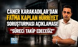 CANER KARAKADILAR’DAN FATMA KAPLAN HÜRRİYET SORUŞTURMASI AÇIKLAMASI! “SÜRECİ TAKİP EDECEĞİZ”
