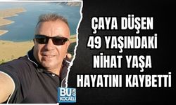ÇAYA DÜŞEN 49 YAŞINDAKİ NİHAT YAŞA HAYATINI KAYBETTİ
