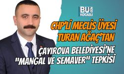 CHP’Lİ MECLİS ÜYESİ TURAN AĞAÇ’TAN ÇAYIROVA BELEDİYESİ’NE “MANGAL VE SEMAVER” TEPKİSİ