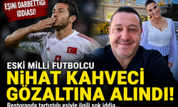 ESKİ MİLLİ FUTBOLCU NİHAT KAHVECİ GÖZALTINA ALINDI!