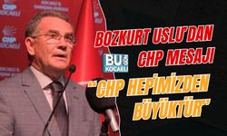 BOZKURT USLU’DAN CHP MESAJI: “CHP HEPİMİZDEN BÜYÜKTÜR”