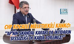 CHP KOCAELİ MİLLETVEKİLİ KANKO: "AP'NİN SKANDAL KARARI DA İKTİDARIN SESSİZLİĞİ DE KABUL EDİLEMEZ!"