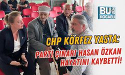 CHP KÖRFEZ YASTA: PARTİ ÇINARI HASAN ÖZKAN HAYATINI KAYBETTİ!