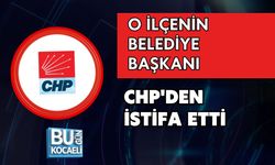 O İLÇENİN BELEDİYE BAŞKANI CHP'DEN İSTİFA ETTİ