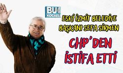 ESKİ İZMİT BELEDİYE BAŞKANI SEFA SİRMEN CHP'DEN İSTİFA ETTİ