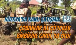 NİJERYA'DA KANLI ÇATIŞMA: ÇOBANLAR İLE ÇİFTÇİLER BİRBİRİNE GİRDİ, 18 ÖLÜ!