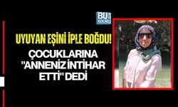 UYUYAN EŞİNİ İPLE BOĞDU! ÇOCUKLARINA "ANNENİZ İNTİHAR ETTİ" DEDİ