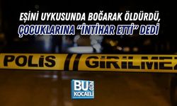 EŞİNİ UYKUSUNDA BOĞARAK ÖLDÜRDÜ, ÇOCUKLARINA "İNTİHAR ETTİ" DEDİ