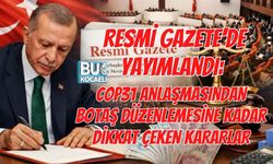 RESMİ GAZETE'DE YAYIMLANDI: COP31 ANLAŞMASINDAN BOTAŞ DÜZENLEMESİNE KADAR DİKKAT ÇEKEN KARARLAR
