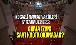 KOCAELİ NAMAZ VAKİTLERİ 17 TEMMUZ 2026: CUMA EZANI SAAT KAÇTA OKUNACAK?