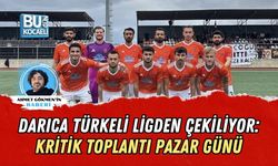 DARICA TÜRKELİ LİGDEN ÇEKİLİYOR: KRİTİK TOPLANTI PAZAR GÜNÜ
