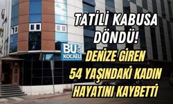 TATİLİ KABUSA DÖNDÜ! DENİZE GİREN 54 YAŞINDAKİ KADIN HAYATINI KAYBETTİ