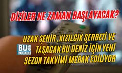 DİZİLER NE ZAMAN BAŞLAYACAK? UZAK ŞEHİR, KIZILCIK ŞERBETİ VE TAŞACAK BU DENİZ İÇİN YENİ SEZON TAKVİMİ MERAK EDİLİYOR