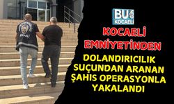 KOCAELİ EMNİYETİNDEN DOLANDIRICILIK SUÇUNDAN ARANAN ŞAHIS OPERASYONLA YAKALANDI
