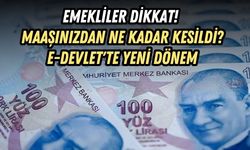 EMEKLİLER DİKKAT! MAAŞINIZDAN NE KADAR KESİLDİ? E-DEVLET'TE YENİ DÖNEM