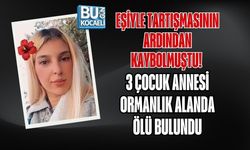 EŞİYLE TARTIŞMASININ ARDINDAN KAYBOLMUŞTU! 3 ÇOCUK ANNESİ ORMANLIK ALANDA ÖLÜ BULUNDU