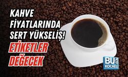 KAHVE FİYATLARINDA SERT YÜKSELİŞ! ETİKETLER DEĞECEK