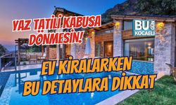 YAZ TATİLİ KABUSA DÖNMESİN! EV KİRALARKEN BU DETAYLARA DİKKAT