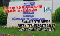 BDDK'DAN TASARRUF FİNANSMAN SEKTÖRÜNE YENİ DÜZENLEME: EVİM SİSTEMLERİNDE ERKEN TESLİM ŞARTLARI VE TAKSİT KURALLARI DEĞİŞ