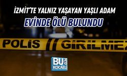İZMİT’TE YALNIZ YAŞAYAN YAŞLI ADAM EVİNDE ÖLÜ BULUNDU