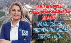 İZMİT BELEDİYESİ SORUŞTURMASINDA KRİTİK GELİŞME! FATMA KAPLAN HÜRRİYET HAKKINDA KARAR VERİLDİ