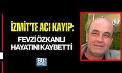 İZMİT’TE ACI KAYIP: FEVZİ ÖZKANLI HAYATINI KAYBETTİ