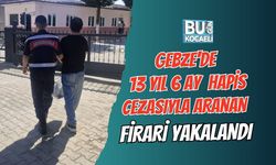 GEBZE'DE  13 YIL 6 AY HAPİS CEZASIYLA ARANAN FİRARİ YAKALANDI