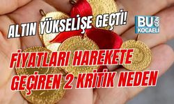 ALTIN YÜKSELİŞE GEÇTİ! FİYATLARI HAREKETE GEÇİREN 2 KRİTİK NEDEN