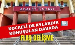 KOCAELİ'DE AYLARDIR KONUŞULAN DAVADA FLAŞ GELİŞME