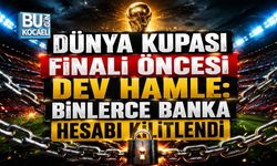 DÜNYA KUPASI FİNALİ ÖNCESİ DEV HAMLE: BİNLERCE BANKA HESABI KİLİTLENDİ