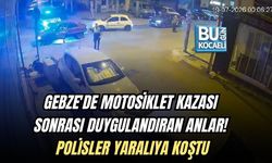 GEBZE'DE MOTOSİKLET KAZASI SONRASI DUYGULANDIRAN ANLAR! POLİSLER YARALIYA KOŞTU