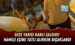 GECE YARISI KANLI SALDIRI! HAMİLE EŞİNE TATLI ALIRKEN BIÇAKLANDI