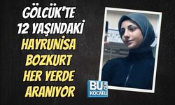 GÖLCÜK’TE 12 YAŞINDAKİ HAYRUNİSA BOZKURT HER YERDE ARANIYOR