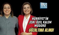 HÜRRİYET'İN ESKİ ÖZEL KALEM MÜDÜRÜ GÖZALTINA ALINDI