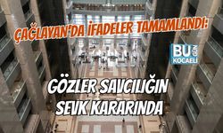 ÇAĞLAYAN’DA İFADELER TAMAMLANDI: GÖZLER SAVCILIĞIN SEVK KARARINDA
