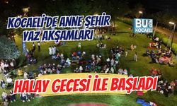 KOCAELİ'DE ANNE ŞEHİR YAZ AKŞAMLARI HALAY GECESİ İLE BAŞLADI