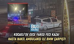KOCAELİ'DE GECE YARISI FECİ KAZA! HASTA NAKİL AMBULANSI İLE BMW ÇARPIŞTI
