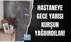 HASTANEYE GECE YARISI KURŞUN YAĞDIRDILAR!