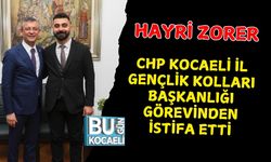 HAYRİ ZORER CHP KOCAELİ İL GENÇLİK KOLLARI BAŞKANLIĞI GÖREVİNDEN İSTİFA ETTİ